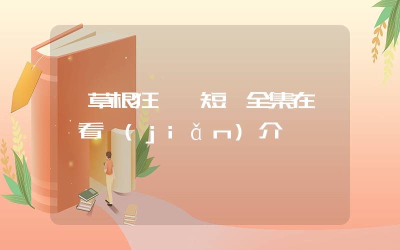 《草根狂飆》短劇全集在線觀看簡(jiǎn)介插圖