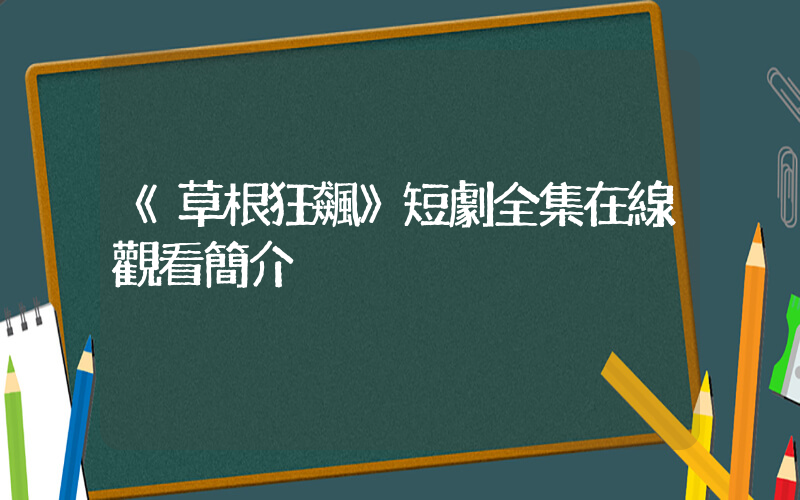 《草根狂飆》短劇全集在線觀看簡介插圖
