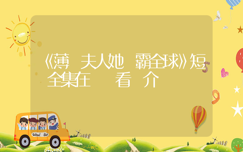 《薄爺夫人她稱霸全球》短劇全集在線觀看簡介插圖