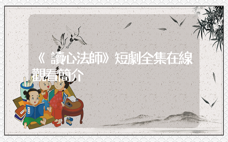 《讀心法師》短劇全集在線觀看簡介插圖