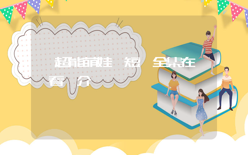《超能萌娃》短劇全集在線觀看簡介插圖