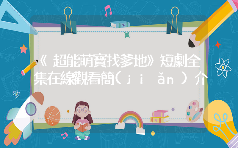 《超能萌寶找爹地》短劇全集在線觀看簡(jiǎn)介插圖