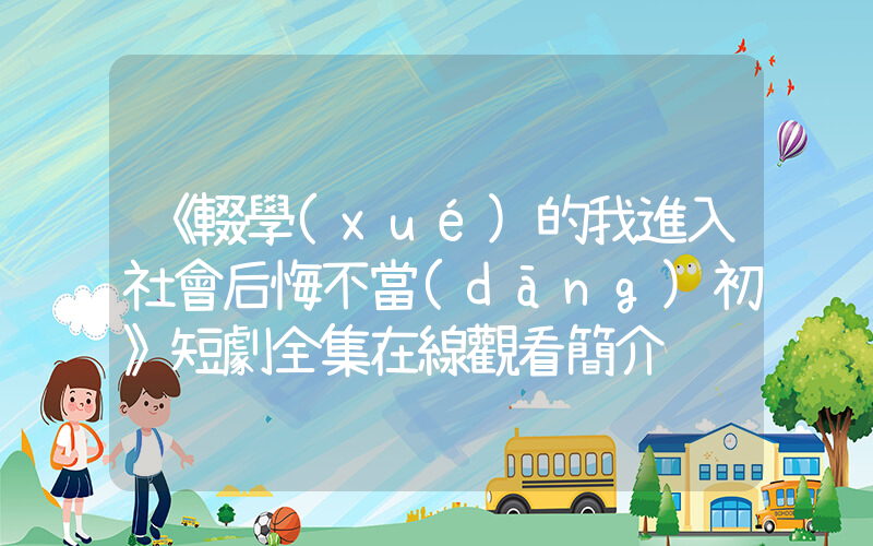 《輟學(xué)的我進入社會后悔不當(dāng)初》短劇全集在線觀看簡介插圖