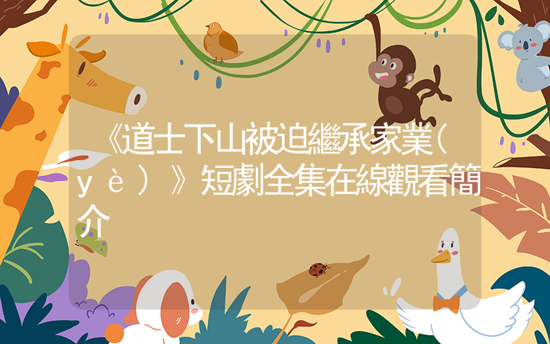 《道士下山被迫繼承家業(yè)》短劇全集在線觀看簡介插圖
