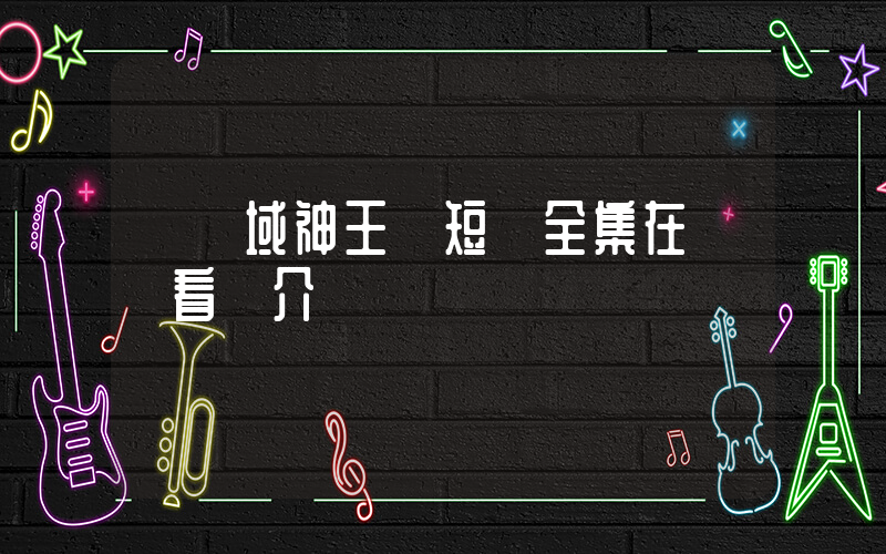 《邊域神王》短劇全集在線觀看簡介插圖