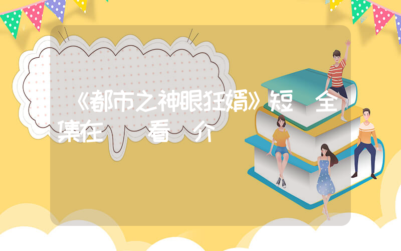 《都市之神眼狂婿》短劇全集在線觀看簡介插圖