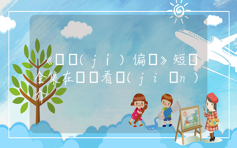 《頂級(jí)偏愛》短劇全集在線觀看簡(jiǎn)介插圖