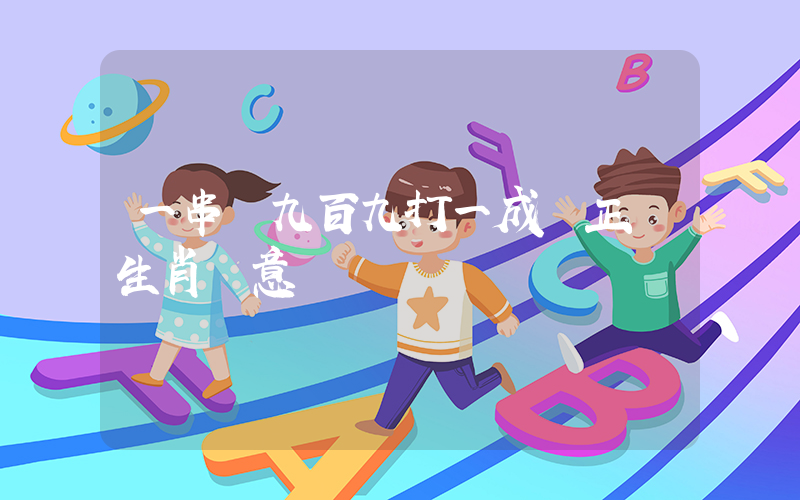 一串錢九百九打一成語正確生肖釋意插圖
