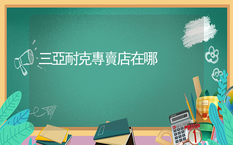 三亞耐克專賣店在哪插圖