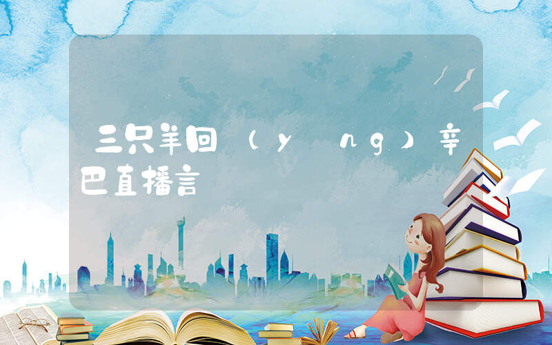三只羊回應(yīng)辛巴直播言論插圖