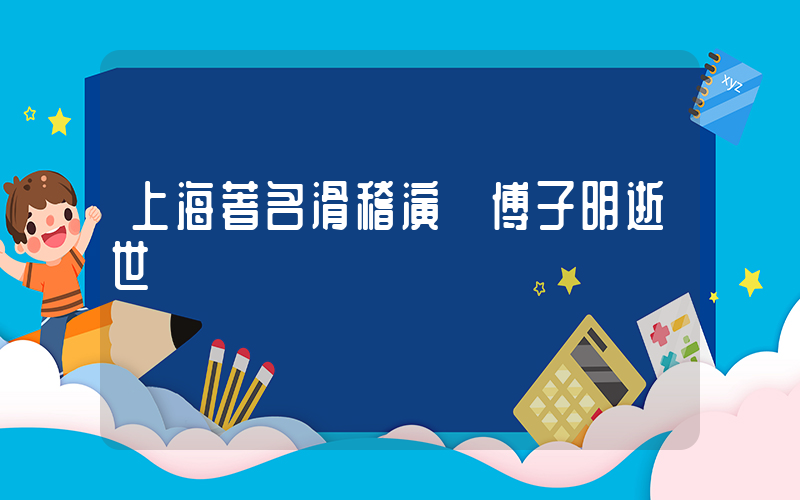 上海著名滑稽演員傅子明逝世插圖