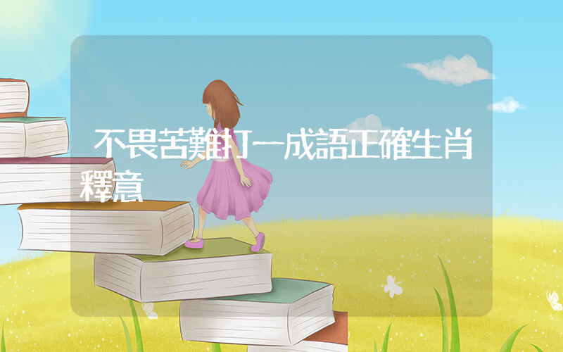 不畏苦難打一成語正確生肖釋意插圖