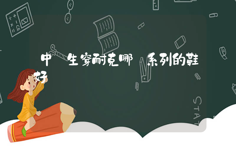中學生穿耐克哪個系列的鞋好插圖