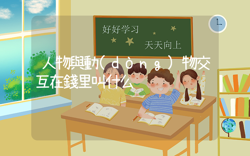 人物與動(dòng)物交互在錢里叫什么插圖