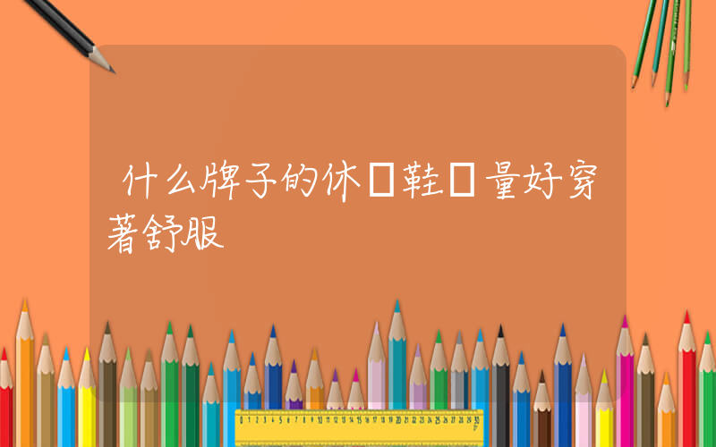 什么牌子的休閑鞋質量好穿著舒服插圖