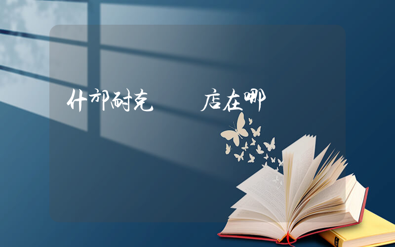什邡耐克專賣店在哪插圖