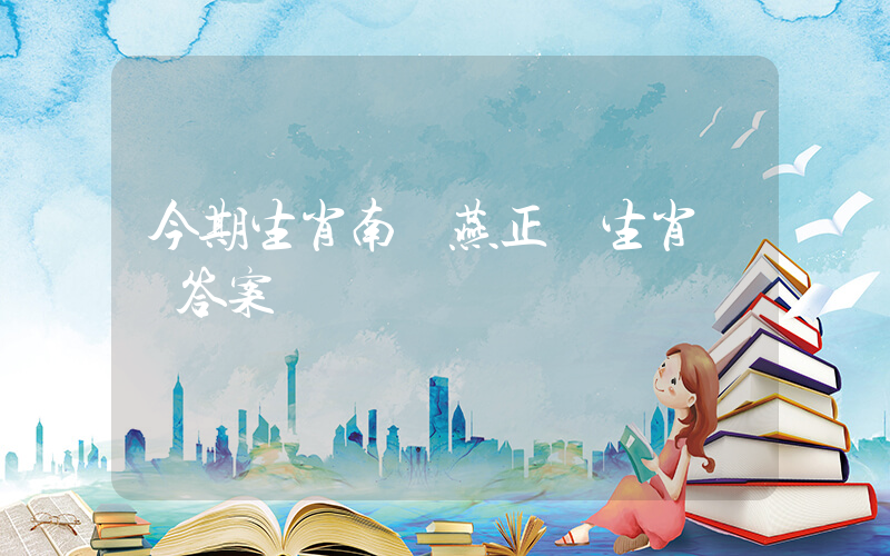 今期生肖南來燕正確生肖釋義答案插圖