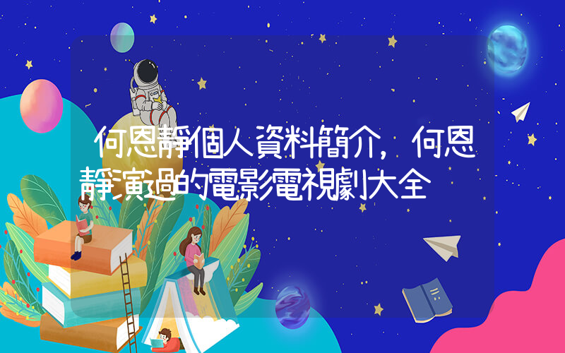 何恩靜個人資料簡介，何恩靜演過的電影電視劇大全插圖