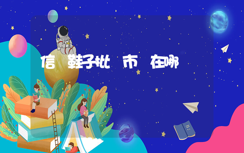 信陽鞋子批發市場在哪插圖