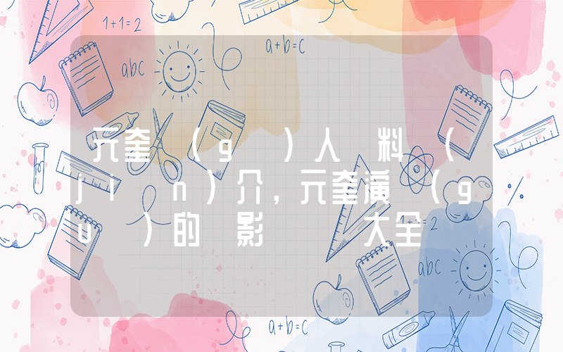 元奎個(gè)人資料簡(jiǎn)介，元奎演過(guò)的電影電視劇大全插圖