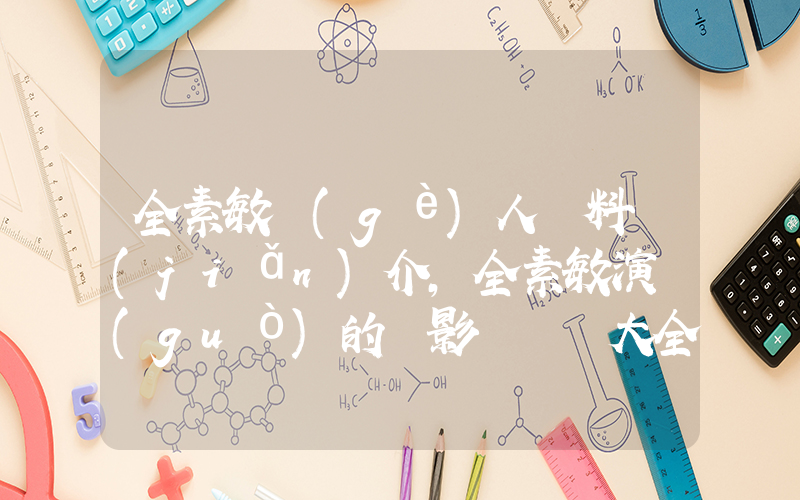 全素敏個(gè)人資料簡(jiǎn)介，全素敏演過(guò)的電影電視劇大全插圖