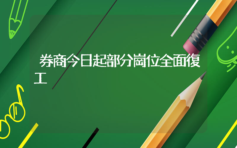 券商今日起部分崗位全面復工插圖