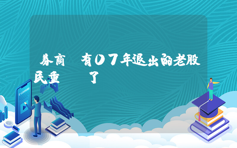 券商：有07年退出的老股民重開戶了插圖