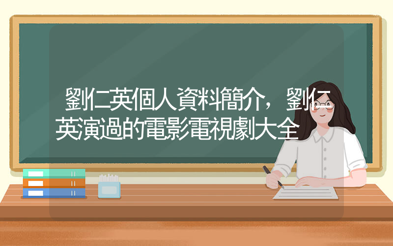 劉仁英個人資料簡介，劉仁英演過的電影電視劇大全插圖
