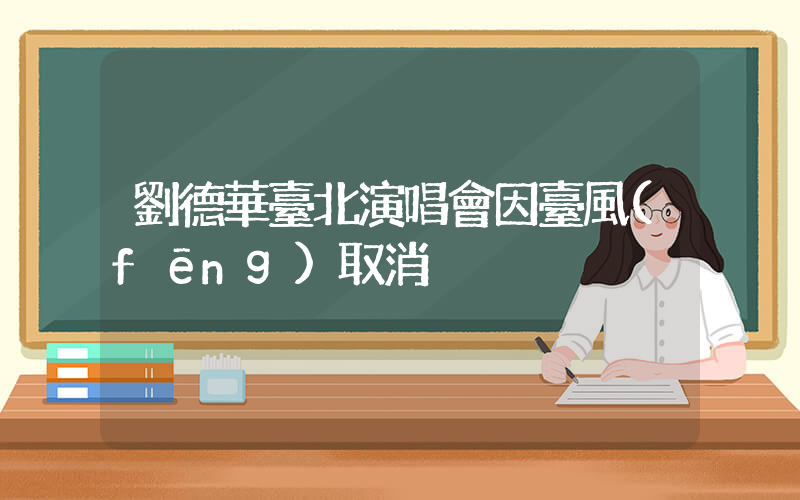 劉德華臺北演唱會因臺風(fēng)取消插圖