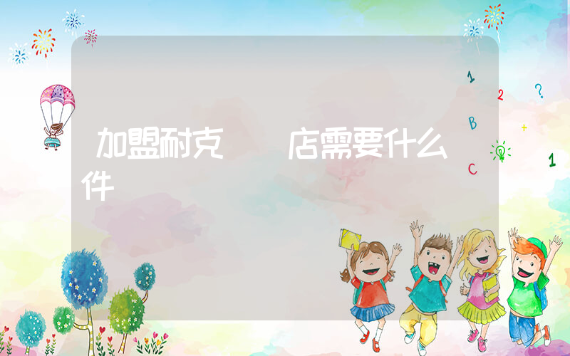 加盟耐克專賣店需要什么條件插圖