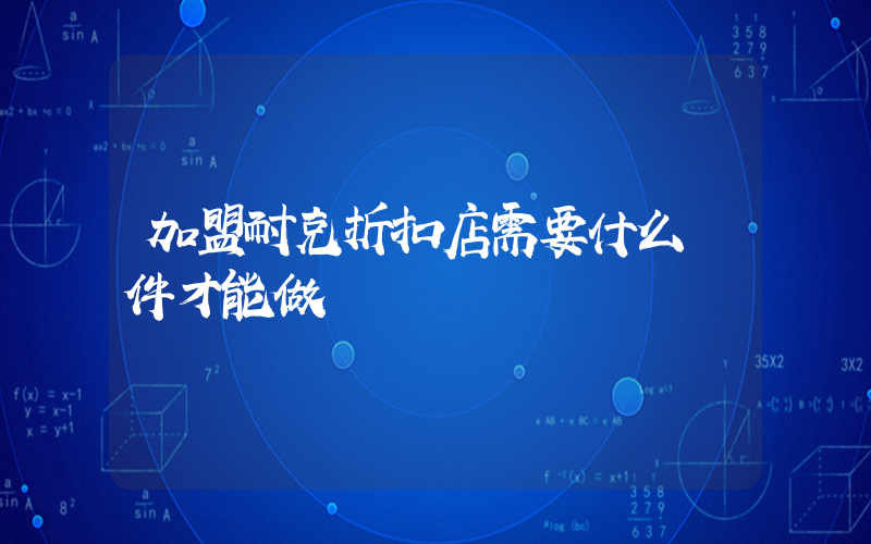 加盟耐克折扣店需要什么條件才能做插圖