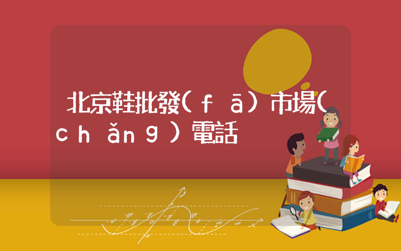 北京鞋批發(fā)市場(chǎng)電話插圖