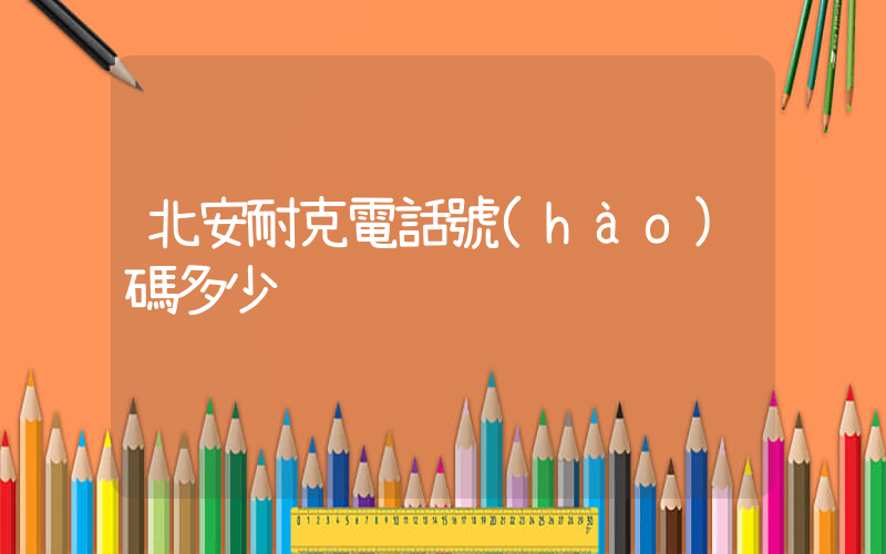北安耐克電話號(hào)碼多少插圖