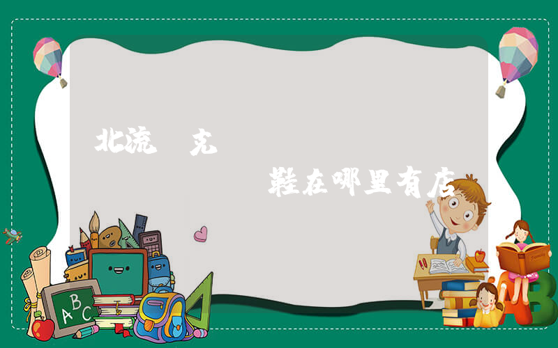 北流耐克專(zhuān)賣(mài)鞋在哪里有店插圖