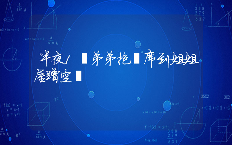 半夜1點弟弟抱涼席到姐姐屋蹭空調插圖