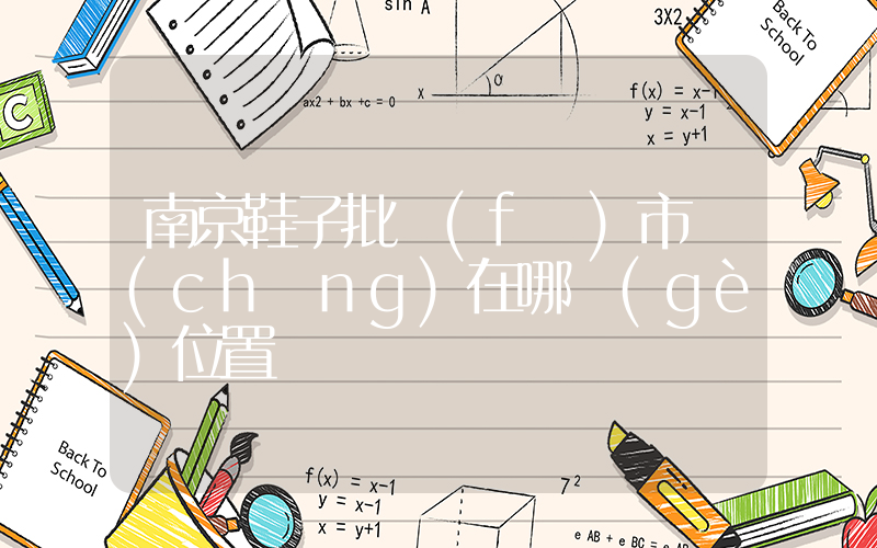 南京鞋子批發(fā)市場(chǎng)在哪個(gè)位置插圖