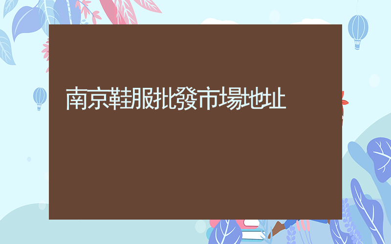 南京鞋服批發市場地址插圖