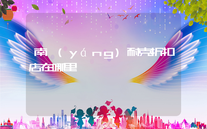 南陽(yáng)耐克折扣店在哪里插圖