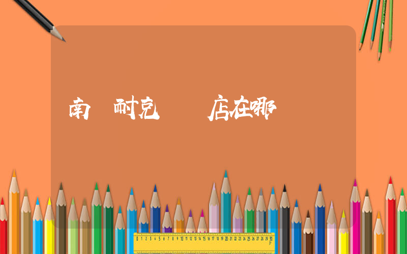 南陽耐克專賣店在哪插圖