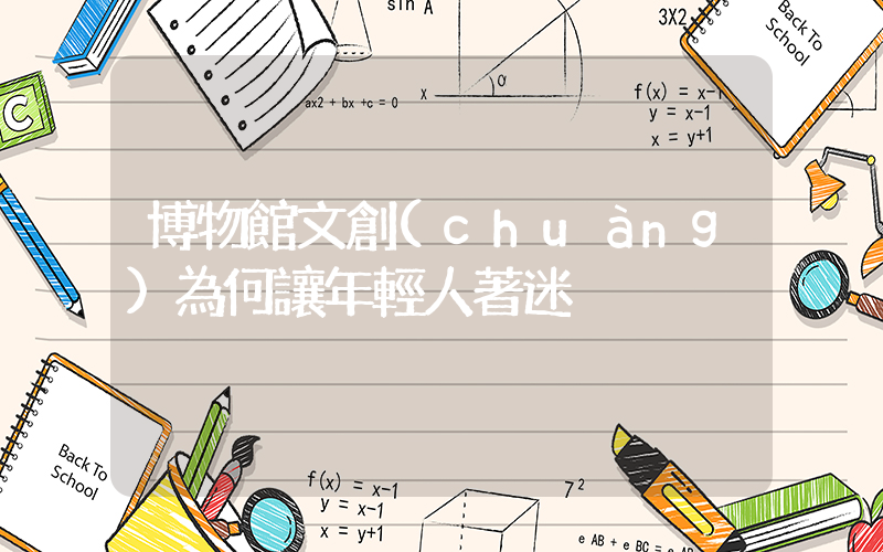 博物館文創(chuàng)為何讓年輕人著迷插圖