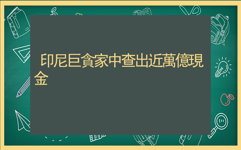 印尼巨貪家中查出近萬億現金插圖