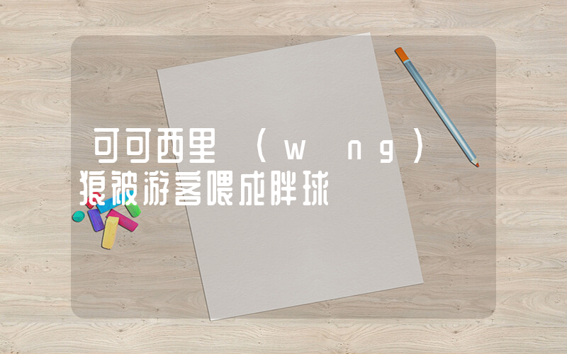 可可西里網(wǎng)紅狼被游客喂成胖球插圖
