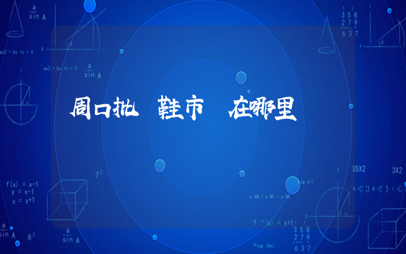 周口批發鞋市場在哪里插圖