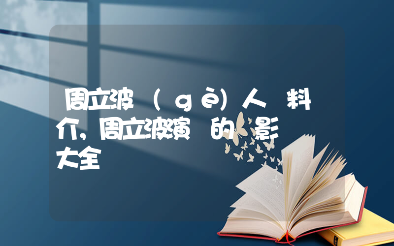周立波個(gè)人資料簡介，周立波演過的電影電視劇大全插圖