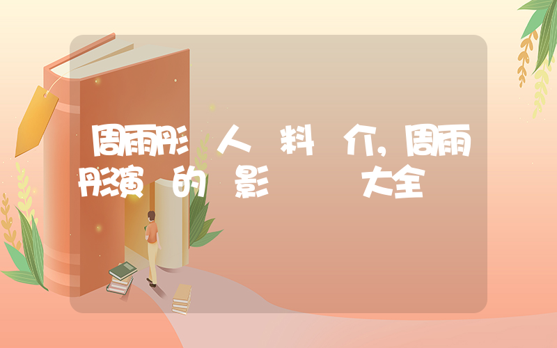 周雨彤個人資料簡介，周雨彤演過的電影電視劇大全插圖