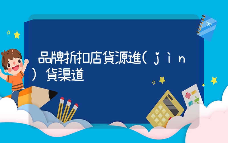 品牌折扣店貨源進(jìn)貨渠道插圖