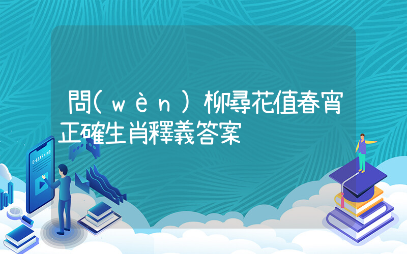問(wèn)柳尋花值春宵正確生肖釋義答案插圖