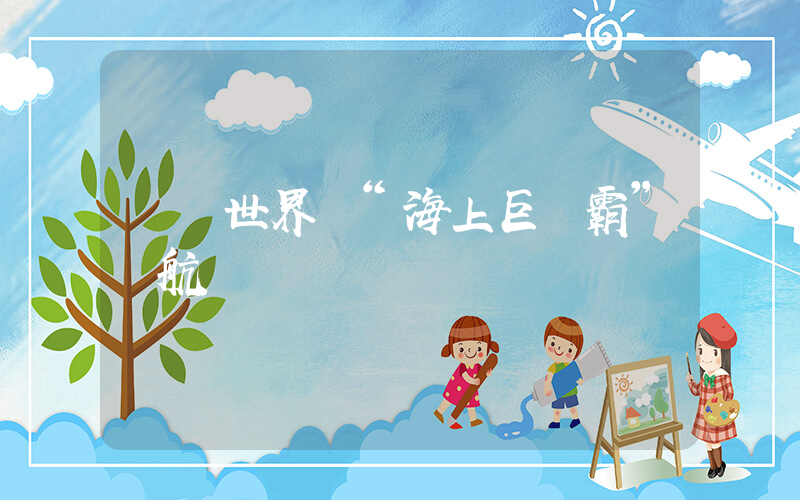國產世界級“海上巨無霸”試航插圖