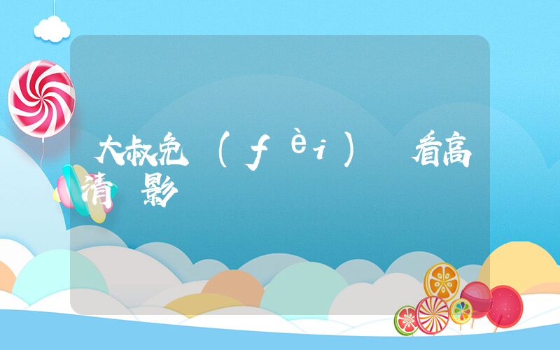 大叔免費(fèi)觀看高清電影插圖