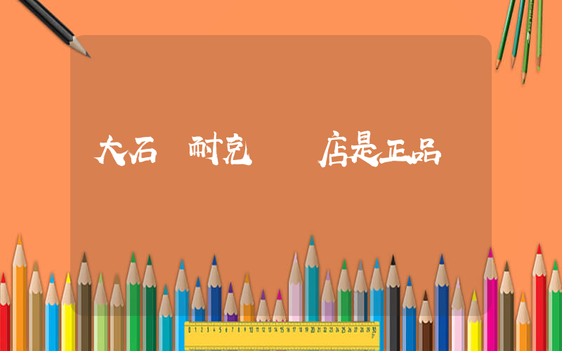 大石橋耐克專賣店是正品嗎插圖